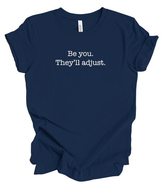 Be you. They'll adjust.