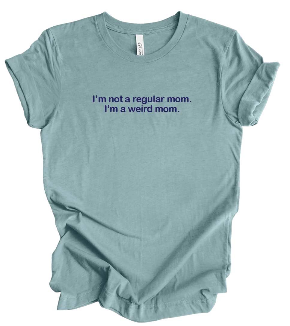 I'm not a Regular Mom. I'm a Weird Mom.